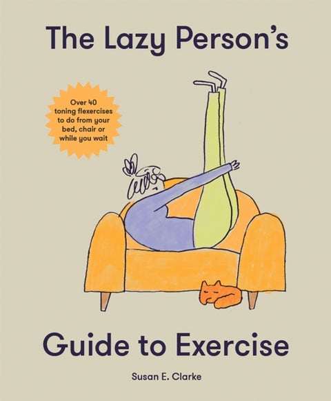 The Lazy Person's Guide to Exercise - Over 40 toning flexercises to do from your bed, couch or while you wait