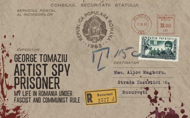Artist Spy Prisoner - My Life in Romania Under Fascist and Communist Rule