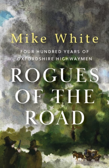 Rogues of the Road - four hundred years of Oxfordshire highwaymen