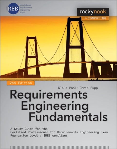 Requirements Engineering Fundamentals - A Study Guide for the Certified Professional for Requirements Engineering Exam - Foundation Level - IREB compliant