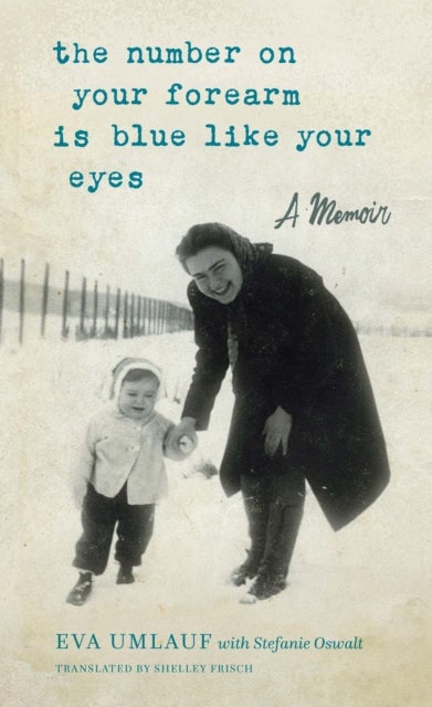 The Number on Your Forearm is Blue Like Your Eyes - A Memoir