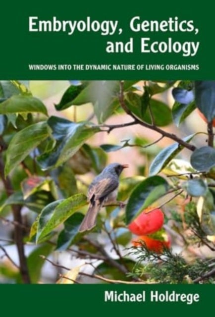 Embryology, Genetics and Ecology - Windows into the Dynamic Nature of Living Organisms