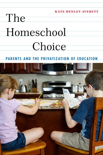 The Homeschool Choice - Parents and the Privatization of Education