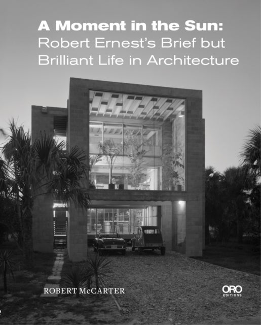 A Moment in the Sun - Robert Ernest’s Brief but Brilliant Life in Architecture