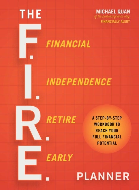 F.I.R.E. Planner - A Step-by-Step Workbook to Reach Your Full Financial Potential