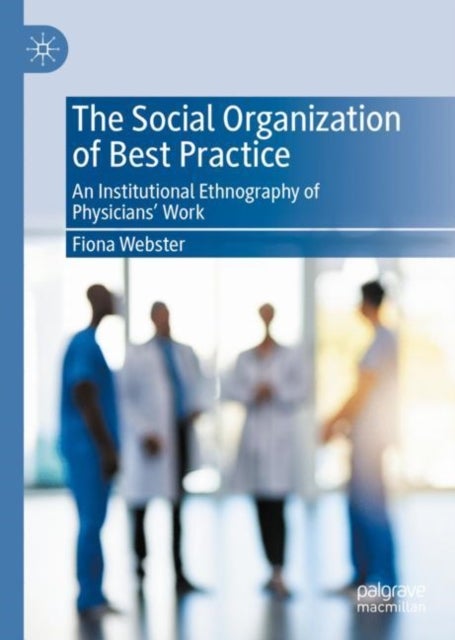 The Social Organization of Best Practice - An Institutional Ethnography of Physicians’ Work