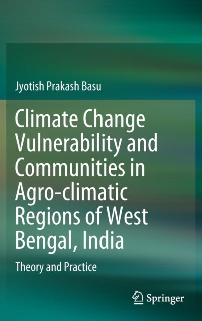Climate Change Vulnerability and Communities in Agro-climatic Regions of West Bengal, India - Theory and Practice