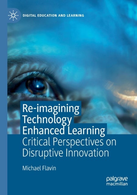 Re-imagining Technology Enhanced Learning - Critical Perspectives on Disruptive Innovation