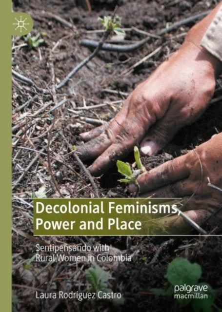 Decolonial Feminisms, Power and Place - Sentipensando with Rural Women in Colombia