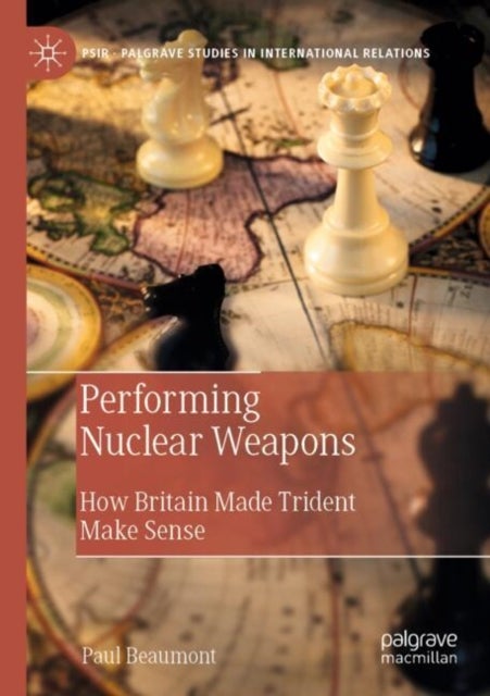 Performing Nuclear Weapons - How Britain Made Trident Make Sense