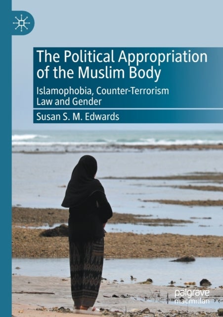 The Political Appropriation of the Muslim Body - Islamophobia, Counter-Terrorism Law and Gender