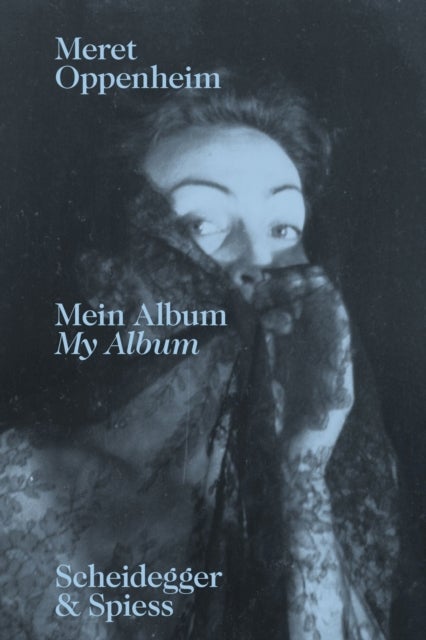 Meret Oppenheim ? My Album - From Childhood to 1943