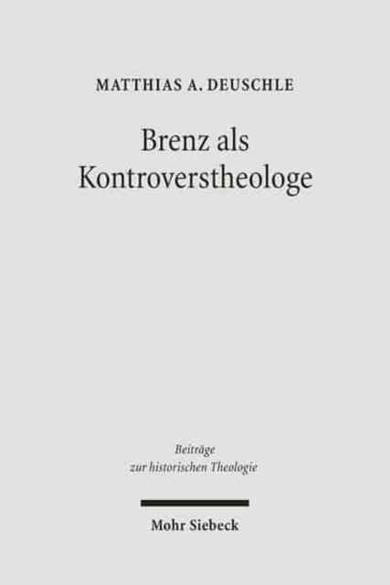 Brenz als Kontroverstheologe - Die Apologie der Confessio Virtembergica und die Auseinandersetzung zwischen Johannes Brenz und Pedro de Soto
