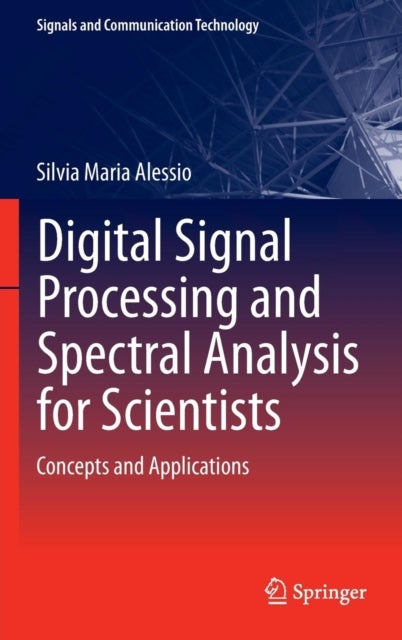 Digital Signal Processing and Spectral Analysis for Scientists - Concepts and Applications