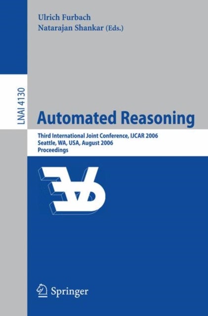 Automated Reasoning - Third International Joint Conference, IJCAR 2006, Seattle, WA, USA, August 17-20, 2006, Proceedings