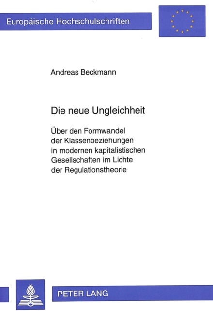 Die neue Ungleichheit - Ueber den Formwandel der Klassenbeziehungen in modernen kapitalistischen Gesellschaften im Lichte der Regulationstheorie