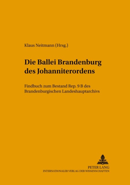 Die Ballei Brandenburg Des Johanniterordens - Findbuch Zum Bestand Rep. 9 B Des Brandenburgischen Landeshauptarchivs