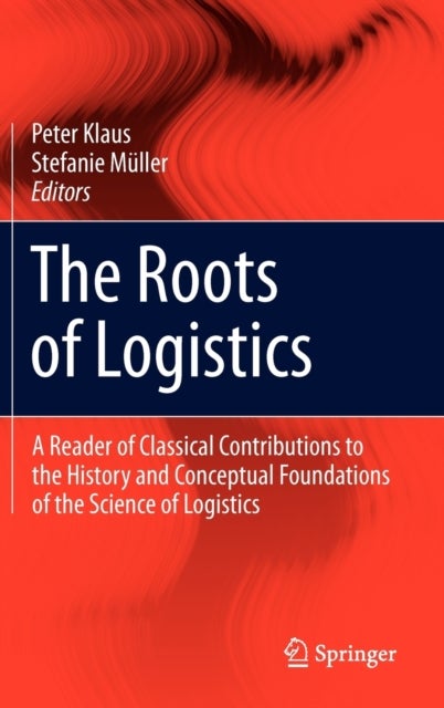 The Roots of Logistics - A Reader of Classical Contributions to the History and Conceptual Foundations of the Science of Logistics