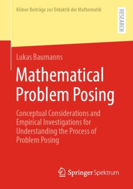 Mathematical Problem Posing - Conceptual Considerations and Empirical Investigations for Understanding the Process of Problem Posing