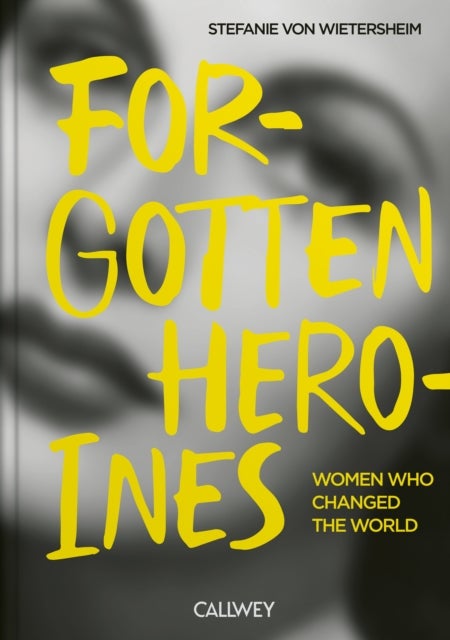 Forgotten Heroines - Women Who Changed the World