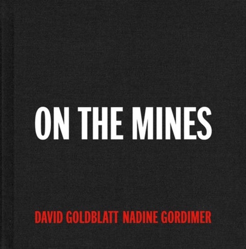 David Goldblatt + Nadine Gordimer - On the Mines