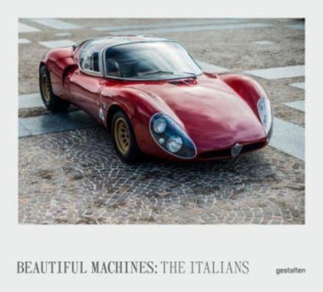 Beautiful Machines: The Italians - The Most Iconic Cars from Italy and Their Era