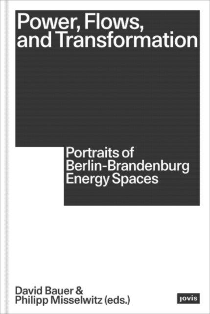 Power, Flows, and Transformation - Portraits of Berlin-Brandenburg Energy Spaces
