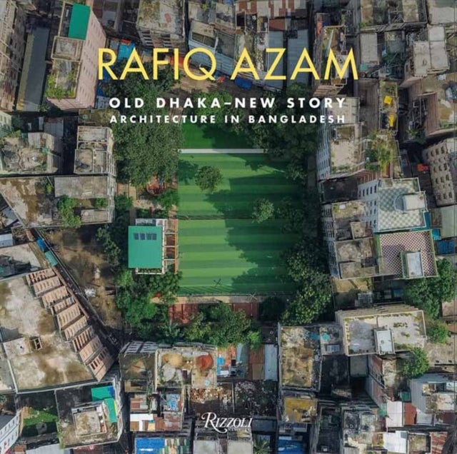 Rafiq Azam - Old Dhaka-New Story: Architecture in Bangladesh