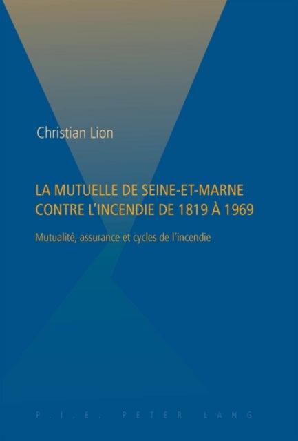 La Mutuelle de Seine-et-Marne contre l'incendie de 1819 a 1969 - Mutualite, assurance et cycles de l'incendie