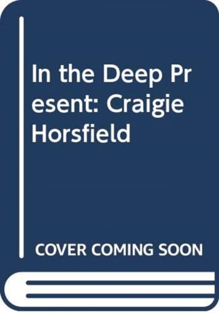 In the Deep Present - Craigie Horsfield