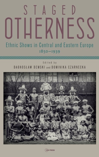 Staged Otherness - Ethnic Shows in Central and Eastern Europe, 1850-1939