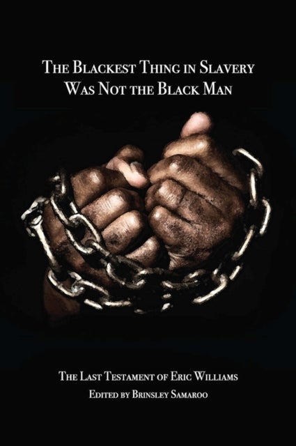 The Blackest Thing in Slavery Was not the Black Man - The Last Testament of Eric Williams