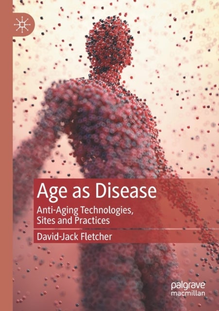 Age as Disease - Anti-Aging Technologies, Sites and Practices