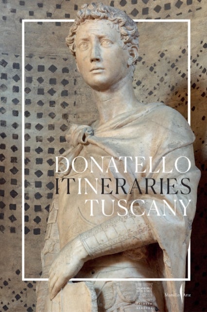 Donatello: In Tuscany - Itineraries