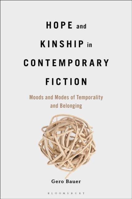 Hope and Kinship in Contemporary Fiction - Moods and Modes of Temporality and Belonging