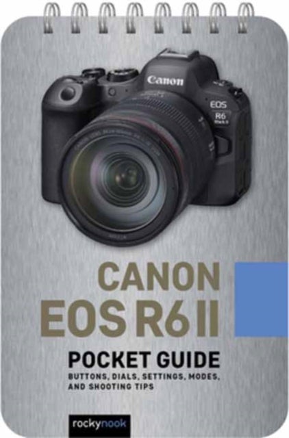 Canon EOS R6 II: Pocket Guide - Buttons, Dials, Settings, Modes, and Shooting Tips