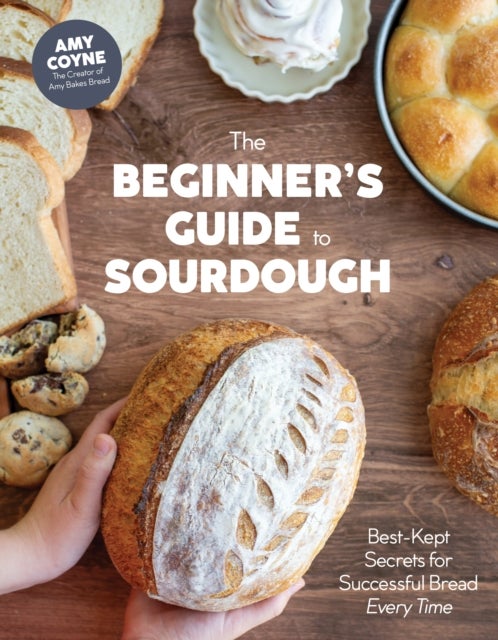 The Beginner's Guide to Sourdough - Best-Kept Secrets for Successful Bread Every Time