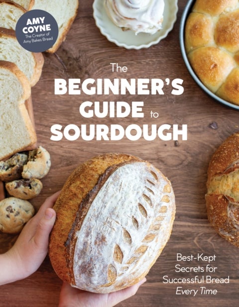 The Beginner's Guide to Sourdough - Best-Kept Secrets for Successful Bread Every Time