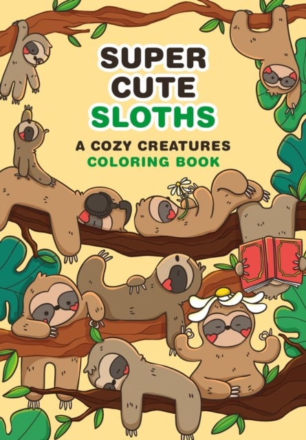 Super-Cute Sloths - A Cozy Creatures Coloring Book