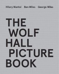 The Wolf Hall Picture Book - ,,Mantel,Hilary; Miles, Ben; Miles, George