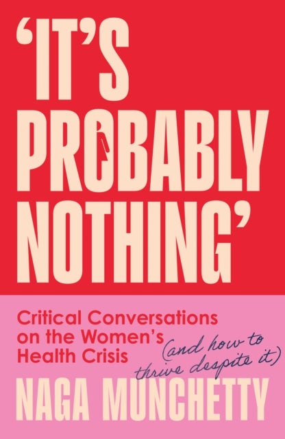 It's Probably Nothing - Critical Conversations on the Women's Health Crisis (and How to Thrive Despite It)