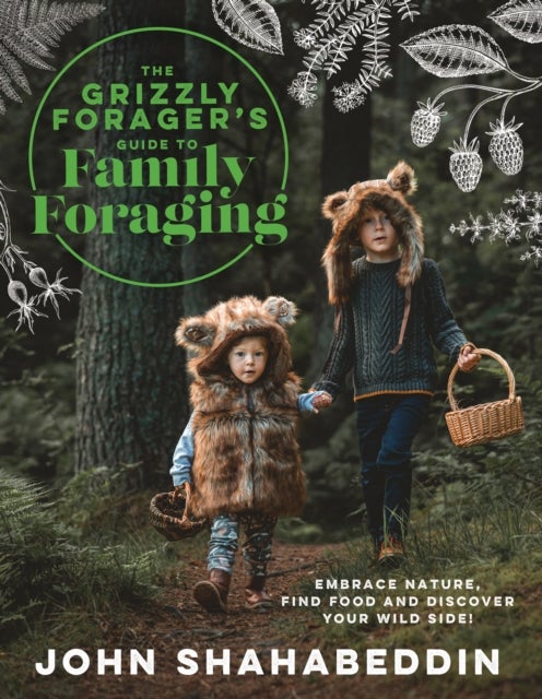 The Grizzly Forager’s Guide to Family Foraging - Embrace Nature, Find Food and Discover Your Wild Side!