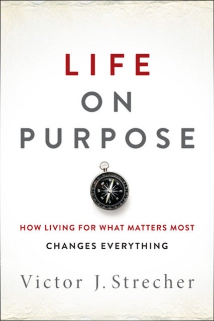 Life on Purpose - How Living for What Matters Most Changes Everything