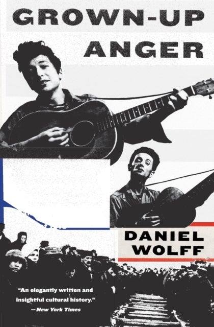 Grown-Up Anger - The Connected Mysteries of Bob Dylan, Woody Guthrie, and the Calumet Massacre of 1913