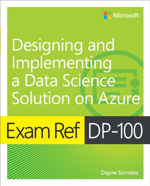 Exam Ref DP-100 Designing and Implementing a Data Science Solution on Azure