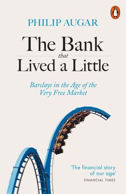 The Bank That Lived a Little - Barclays in the Age of the Very Free Market