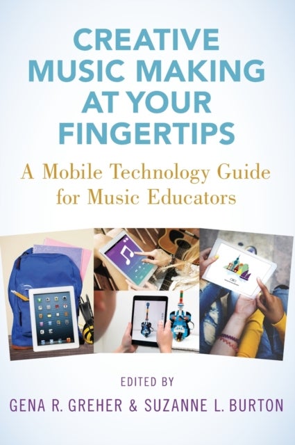Creative Music Making at Your Fingertips - A Mobile Technology Guide for Music Educators