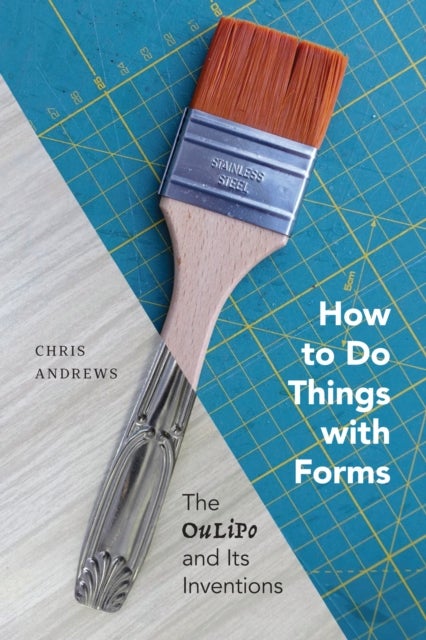 How to Do Things with Forms - The Oulipo and Its Inventions