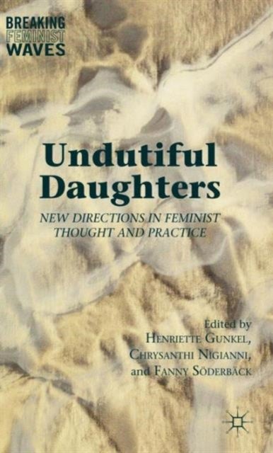 Undutiful Daughters - New Directions in Feminist Thought and Practice