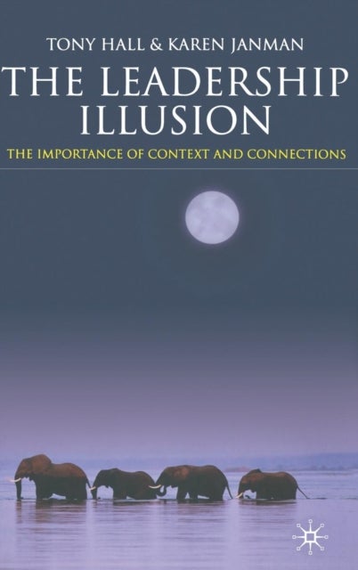 The Leadership Illusion - The Importance of Context and Connections